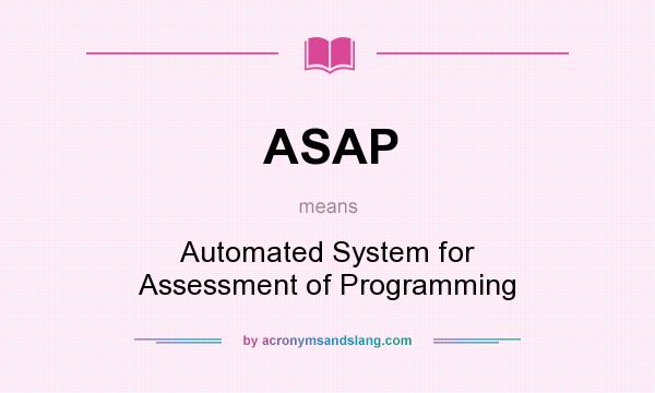 What does ASAP mean? It stands for Automated System for Assessment of Programming