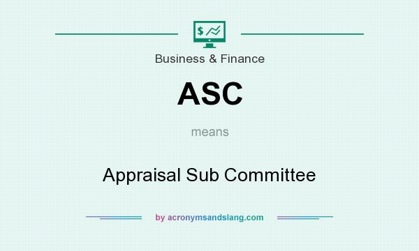 What does ASC mean? It stands for Appraisal Sub Committee