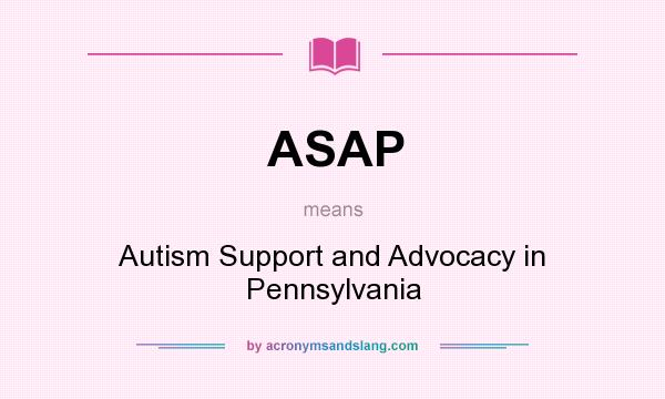 What does ASAP mean? It stands for Autism Support and Advocacy in Pennsylvania