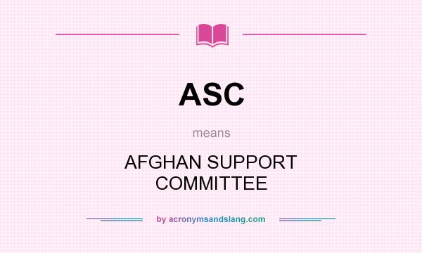 What does ASC mean? It stands for AFGHAN SUPPORT COMMITTEE