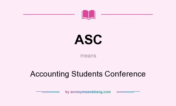 What does ASC mean? It stands for Accounting Students Conference