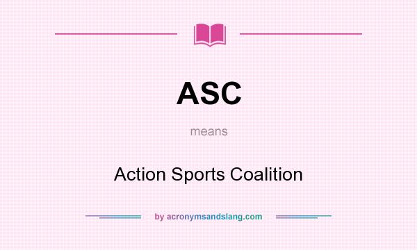 What does ASC mean? It stands for Action Sports Coalition
