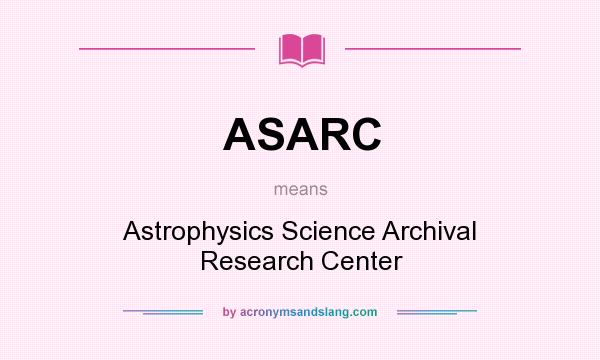 What does ASARC mean? It stands for Astrophysics Science Archival Research Center