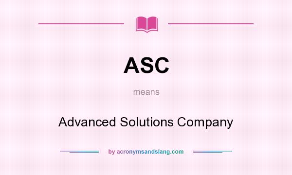 What does ASC mean? It stands for Advanced Solutions Company