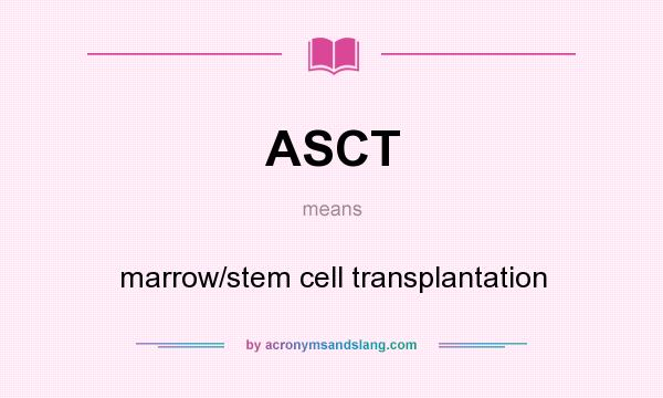What does ASCT mean? It stands for marrow/stem cell transplantation