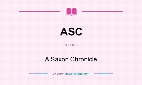 What does ASC mean? It stands for A Saxon Chronicle