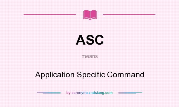 What does ASC mean? It stands for Application Specific Command
