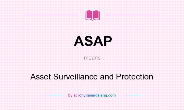 What does ASAP mean? It stands for Asset Surveillance and Protection