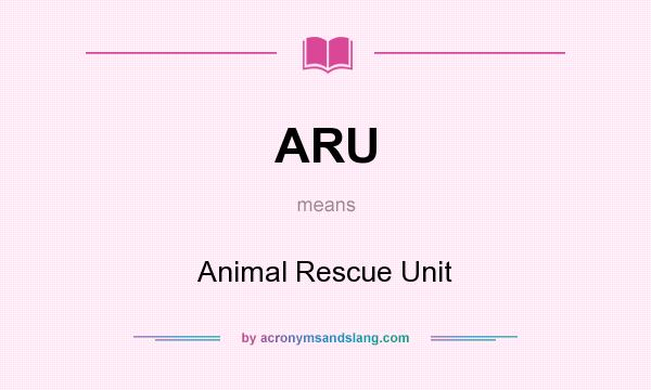 What does ARU mean? It stands for Animal Rescue Unit