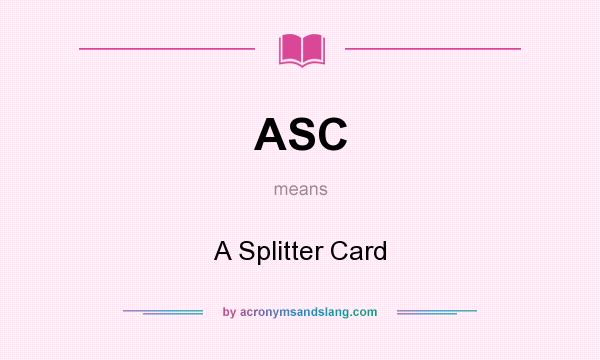 What does ASC mean? It stands for A Splitter Card