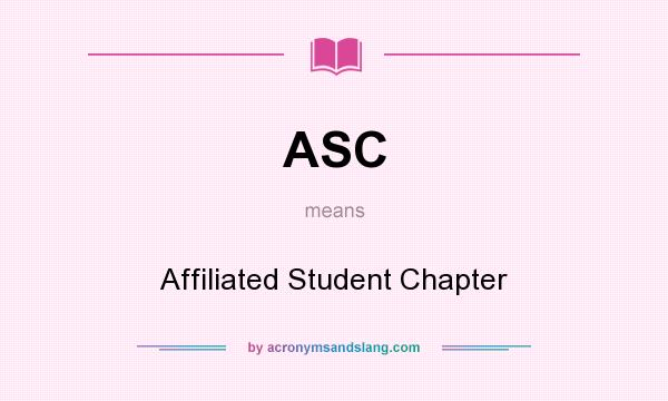 What does ASC mean? It stands for Affiliated Student Chapter