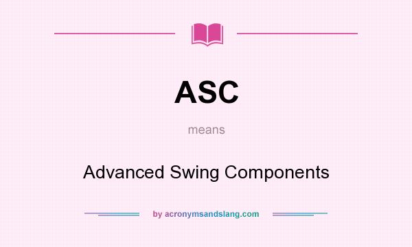 What does ASC mean? It stands for Advanced Swing Components