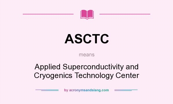 What does ASCTC mean? It stands for Applied Superconductivity and Cryogenics Technology Center