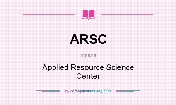 What does ARSC mean? It stands for Applied Resource Science Center