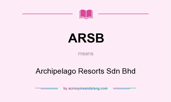 What does ARSB mean? It stands for Archipelago Resorts Sdn Bhd
