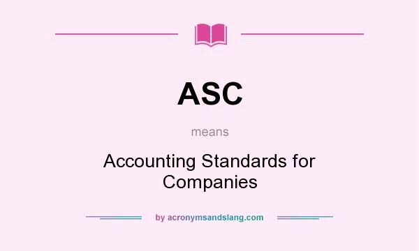 What does ASC mean? It stands for Accounting Standards for Companies
