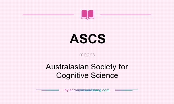 What does ASCS mean? It stands for Australasian Society for Cognitive Science