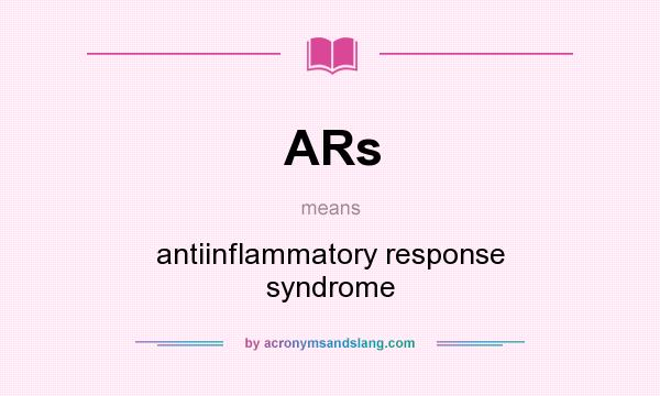 What does ARs mean? It stands for antiinflammatory response syndrome