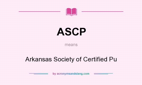 What does ASCP mean? It stands for Arkansas Society of Certified Pu