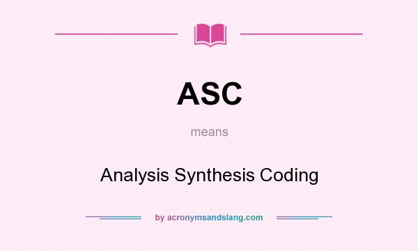 What does ASC mean? It stands for Analysis Synthesis Coding