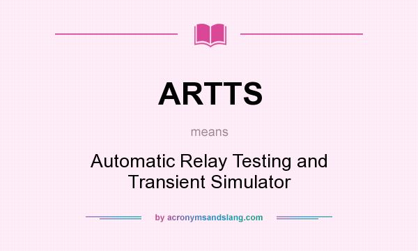 What does ARTTS mean? It stands for Automatic Relay Testing and Transient Simulator