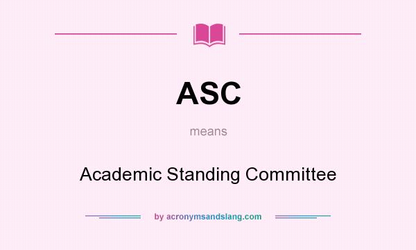 What does ASC mean? It stands for Academic Standing Committee