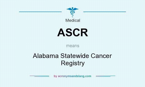 What does ASCR mean? It stands for Alabama Statewide Cancer Registry