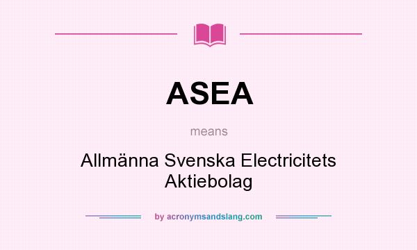 What does ASEA mean? It stands for Allmänna Svenska Electricitets Aktiebolag