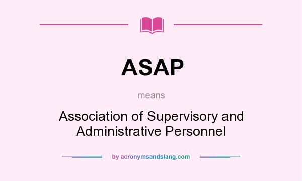 What does ASAP mean? It stands for Association of Supervisory and Administrative Personnel