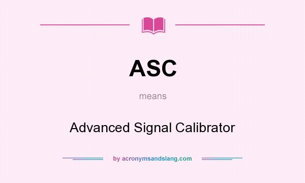 What does ASC mean? It stands for Advanced Signal Calibrator