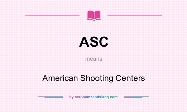 What does ASC mean? It stands for American Shooting Centers