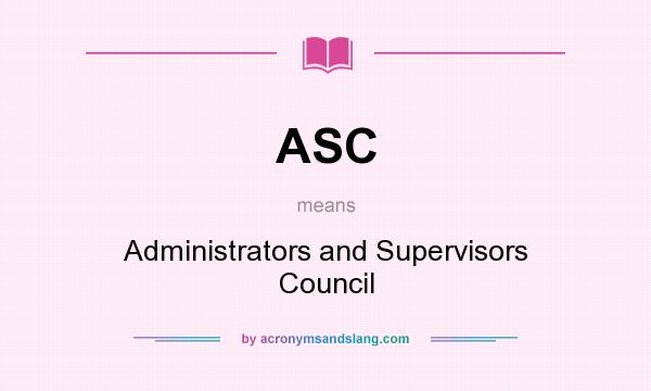 What does ASC mean? It stands for Administrators and Supervisors Council