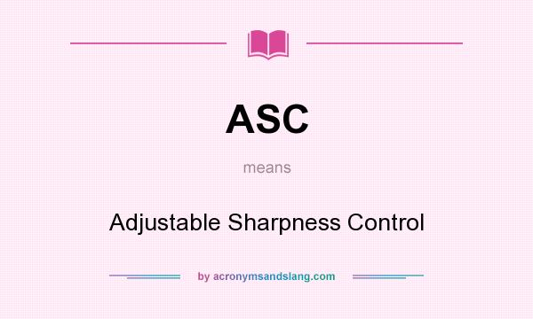 What does ASC mean? It stands for Adjustable Sharpness Control