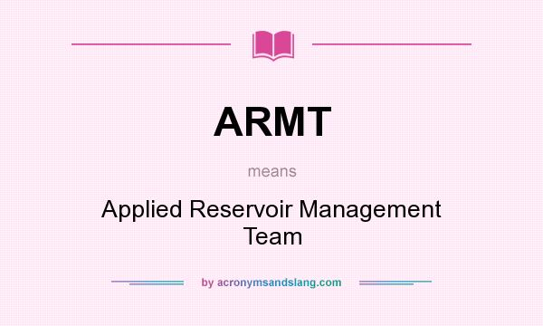 What does ARMT mean? It stands for Applied Reservoir Management Team