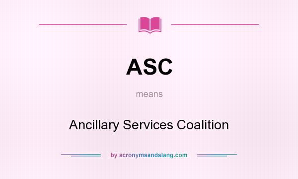 What does ASC mean? It stands for Ancillary Services Coalition