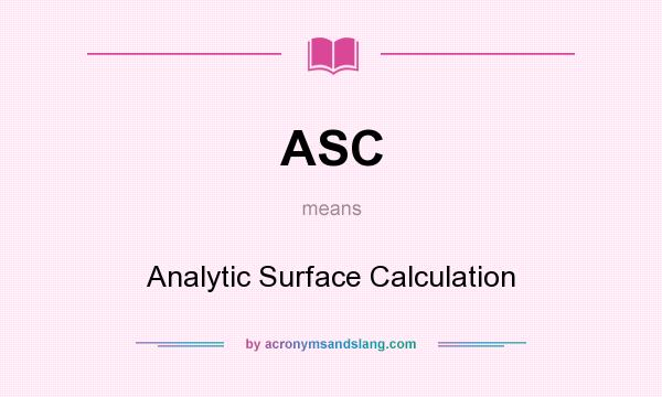 What does ASC mean? It stands for Analytic Surface Calculation