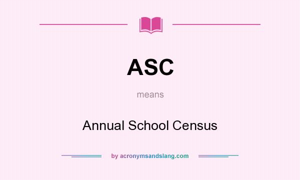 What does ASC mean? It stands for Annual School Census