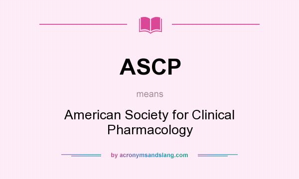 What does ASCP mean? It stands for American Society for Clinical Pharmacology