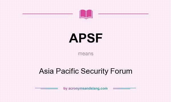 What does APSF mean? It stands for Asia Pacific Security Forum