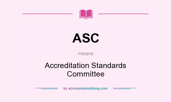 What does ASC mean? It stands for Accreditation Standards Committee