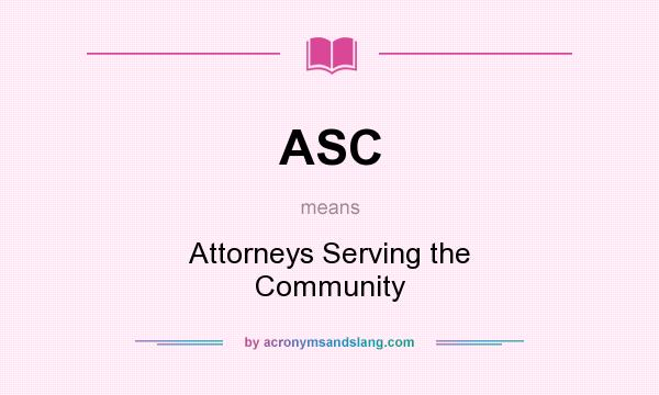 What does ASC mean? It stands for Attorneys Serving the Community