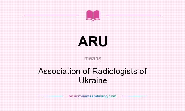 What does ARU mean? It stands for Association of Radiologists of Ukraine
