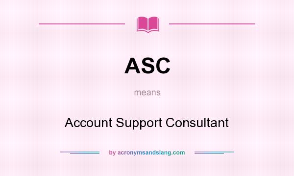 What does ASC mean? It stands for Account Support Consultant