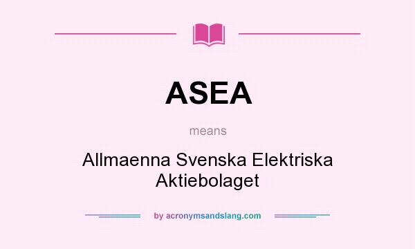 What does ASEA mean? It stands for Allmaenna Svenska Elektriska Aktiebolaget