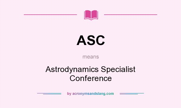What does ASC mean? It stands for Astrodynamics Specialist Conference