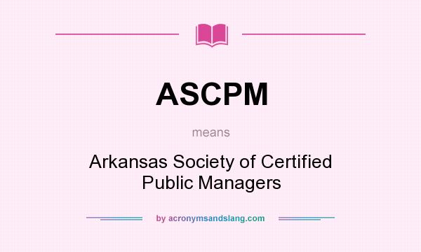 What does ASCPM mean? It stands for Arkansas Society of Certified Public Managers