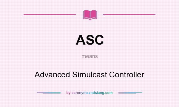What does ASC mean? It stands for Advanced Simulcast Controller