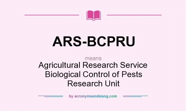 What does ARS-BCPRU mean? It stands for Agricultural Research Service Biological Control of Pests Research Unit
