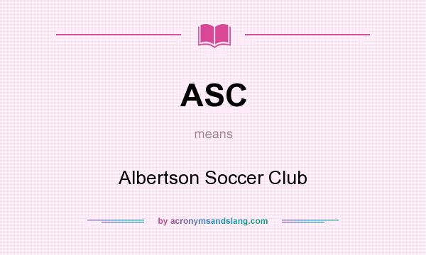 What does ASC mean? It stands for Albertson Soccer Club