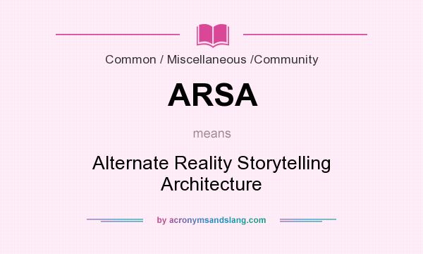 What does ARSA mean? It stands for Alternate Reality Storytelling Architecture